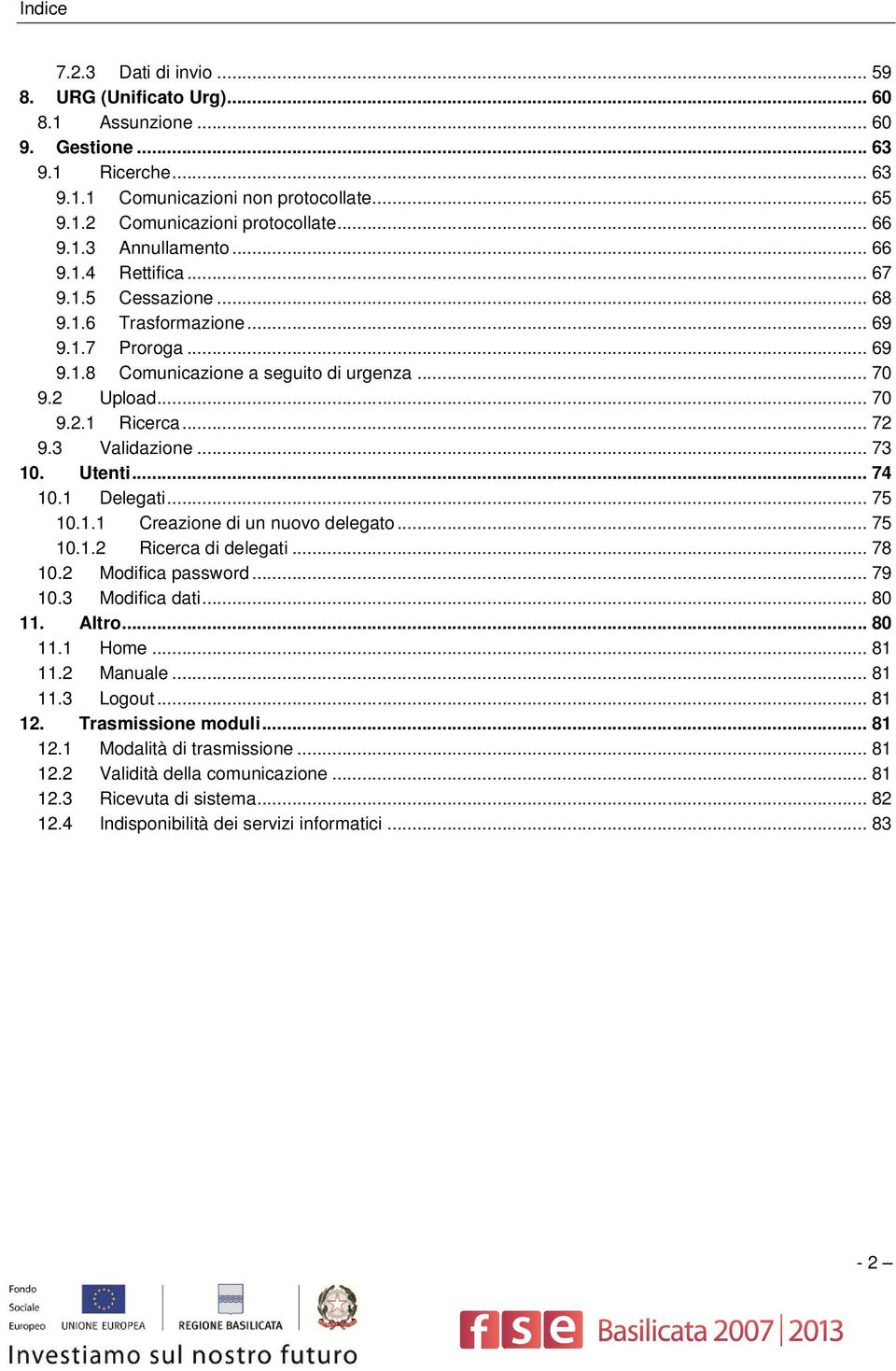 .. 72 9.3 Validazione... 73 10. Utenti... 74 10.1 Delegati... 75 10.1.1 Creazione di un nuovo delegato... 75 10.1.2 Ricerca di delegati... 78 10.2 Modifica password... 79 10.3 Modifica dati... 80 11.