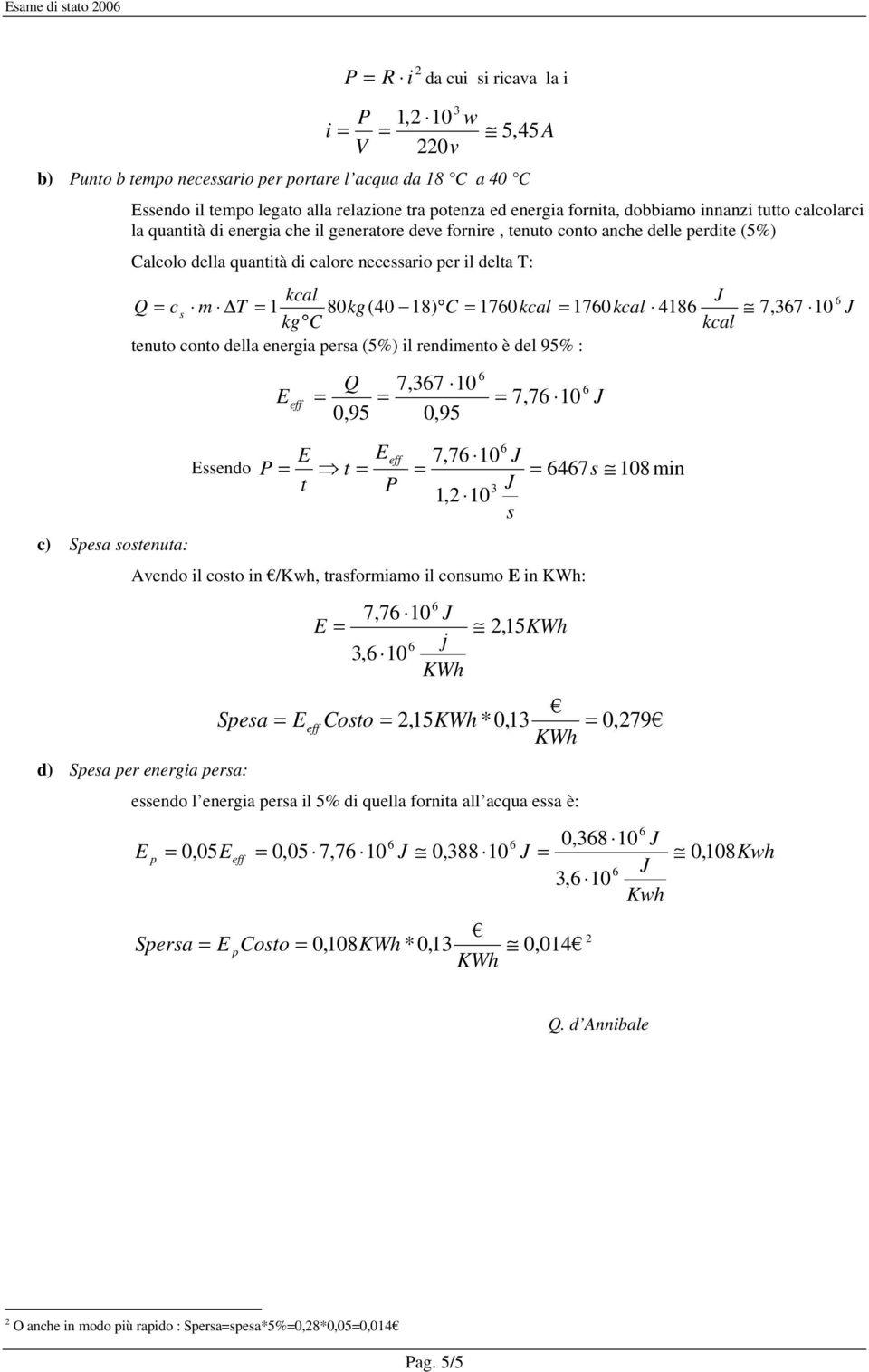 Q c m T 1 80kg(40 18) C 170kcal 170kcal 418 7,37 10 kg C kcal tenuto conto della energia pera (5%) il rendimento è del 95% : Eendo Q 7,37 10 0,95 0,95 E 7,7 10 E E 7,7 10 t 47 108min t 3 1, 10 Avendo