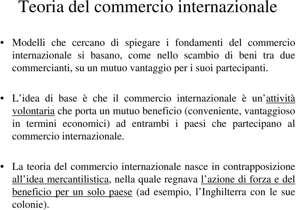 L idea di base è che il commercio internazionale è un attività volontaria che porta un mutuo beneficio (conveniente, vantaggioso in termini economici) ad