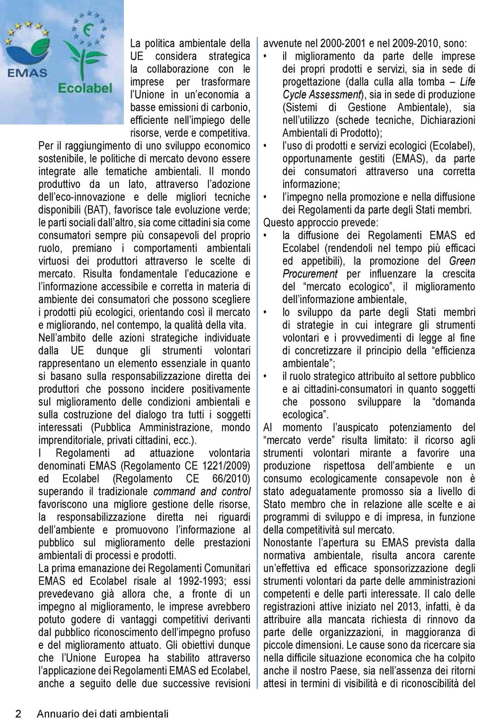 Il mondo produttivo da un lato, attraverso l adozione dell eco-innovazione e delle migliori tecniche disponibili (BAT), favorisce tale evoluzione verde; le parti sociali dall altro, sia come