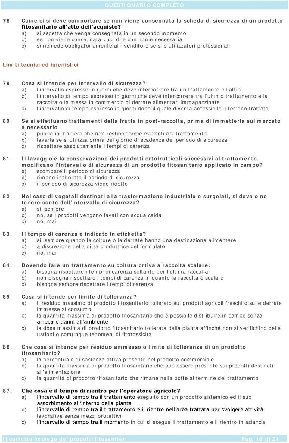 l'intervallo espresso in giorni che deve intercorrere tra un trattamento e l'altro l'intervallo di tempo espresso in giorni che deve intercorrere tra l'ultimo trattamento e la raccolta o la messa in