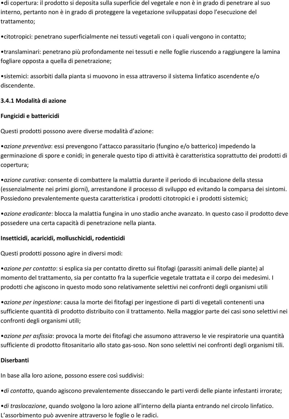 raggiungere la lamina fogliare opposta a quella di penetrazione; sistemici: assorbiti dalla pianta si muovono in essa attraverso il sistema linfatico ascendente e/o discendente. 3.4.