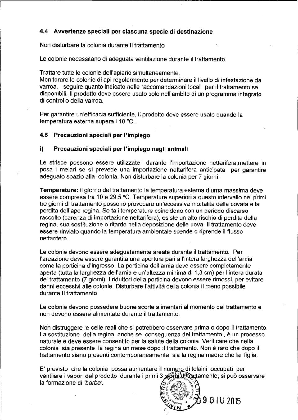 seguire quanto indicato nelle raccomandazioni locali per il trattamento se disponibili. Il prodotto deve essere usato solo nell'ambito di un programma integrato di controllo della varroa.