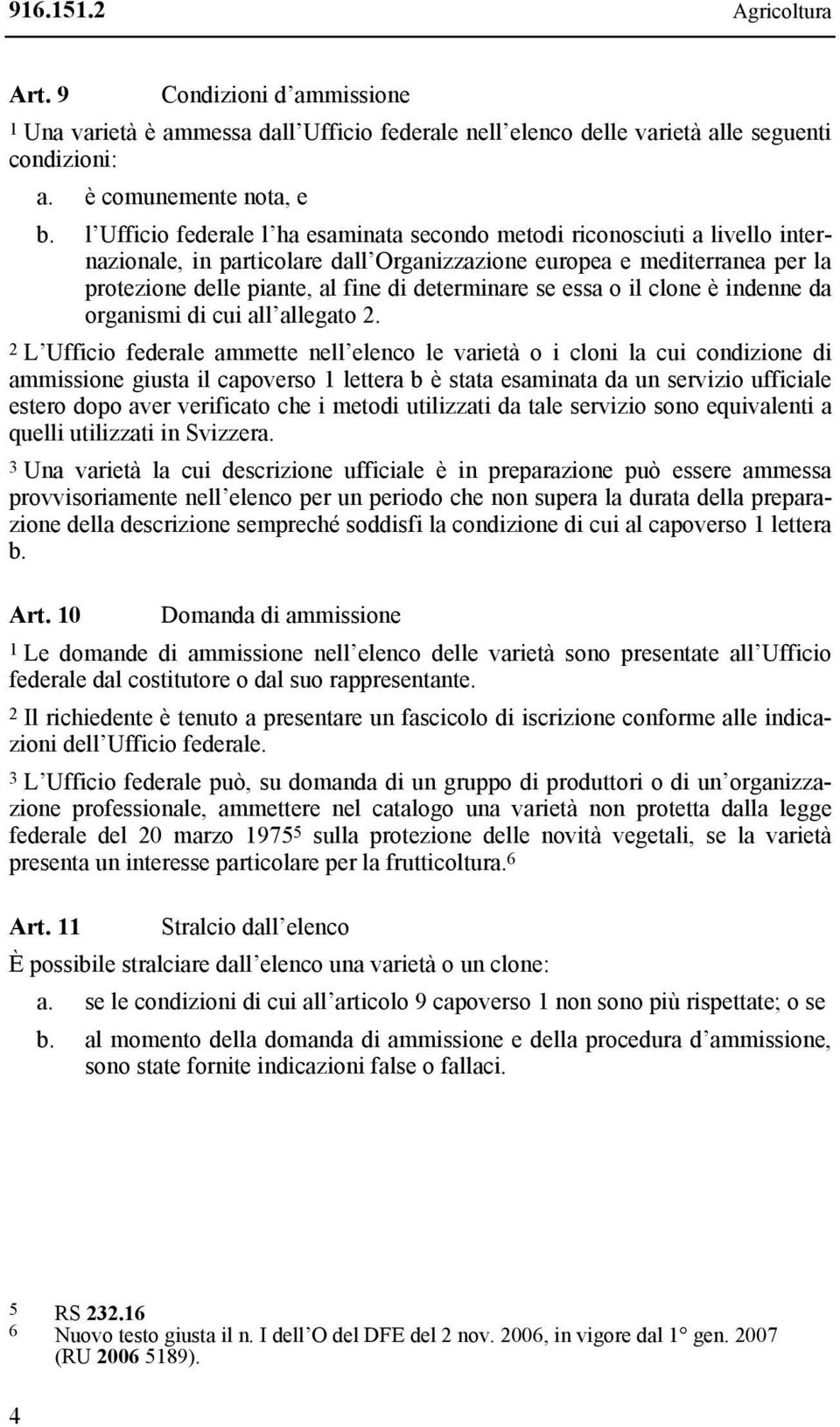 determinare se essa o il clone è indenne da organismi di cui all allegato 2.