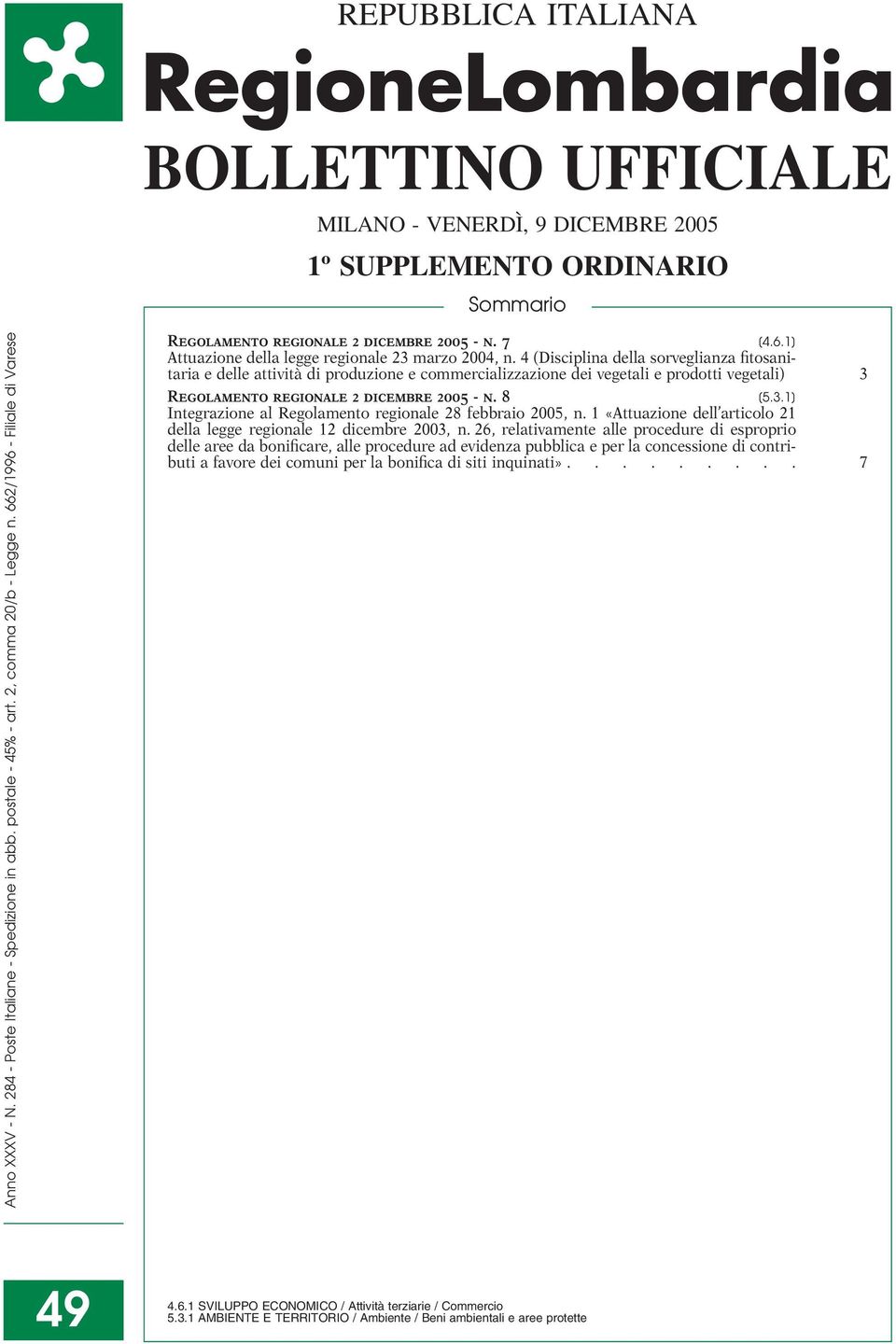 4 (Disciplina della sorveglianza fitosanitaria e delle attività di produzione e commercializzazione dei vegetali e prodotti vegetali) 3 Regolamento regionale 2 dicembre 2005 - n. 8 [5.3.1] Integrazione al Regolamento regionale 28 febbraio 2005, n.