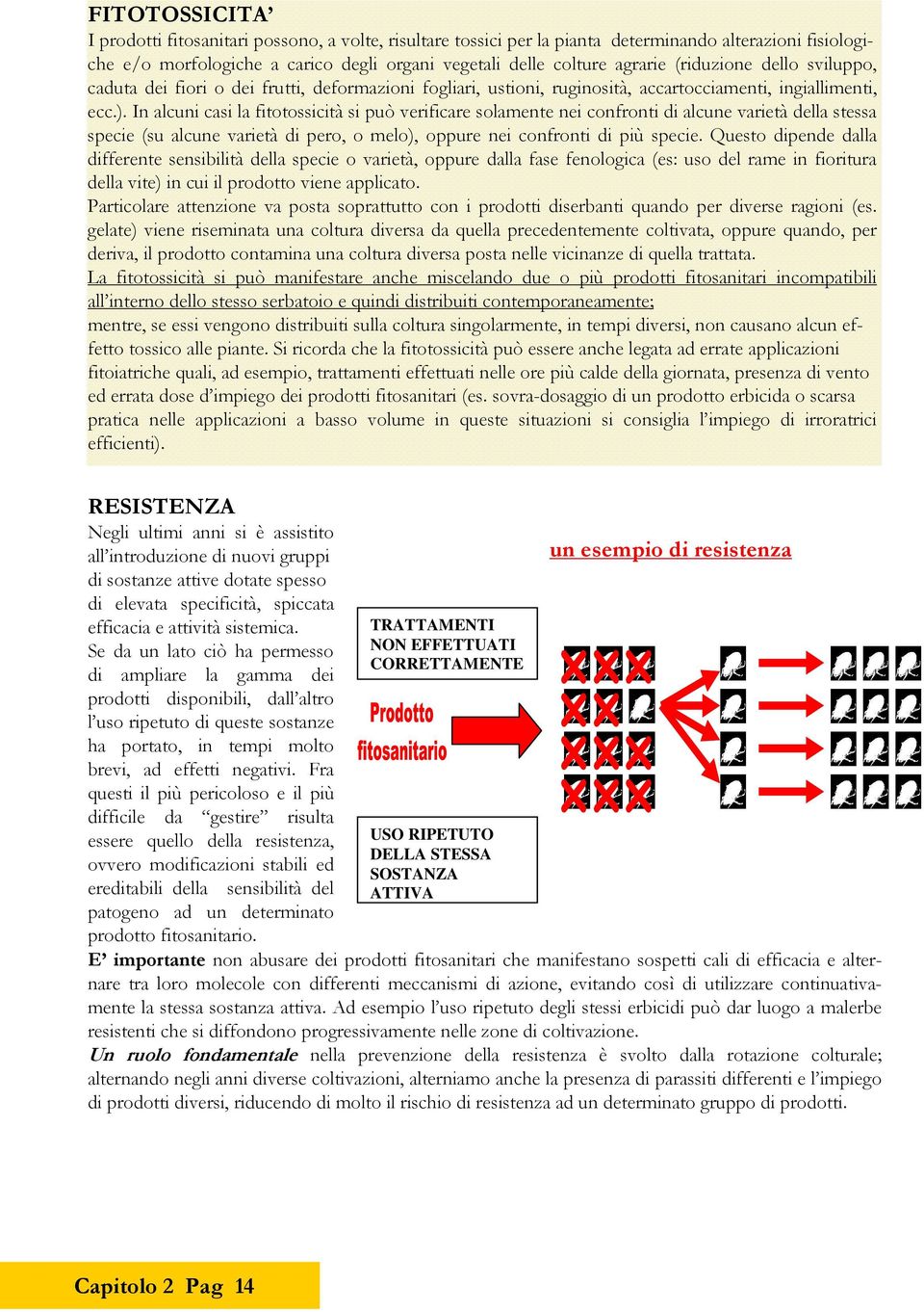 In luni si l fitotossiità si può verifire solmente nei onfronti di lune vrietà dell stess speie (su lune vrietà di pero, o melo), oppure nei onfronti di più speie.