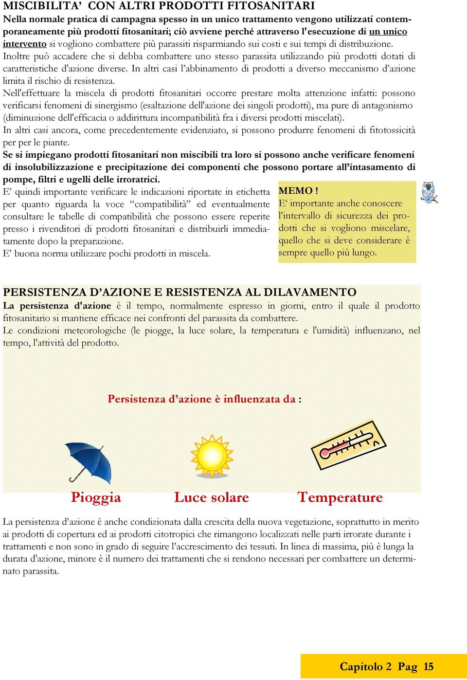 Inoltre può dere he si de omttere uno stesso prssit utilizzndo più prodotti dotti di rtteristihe d'zione diverse. In ltri si l inmento di prodotti diverso menismo d zione limit il rishio di resistenz.