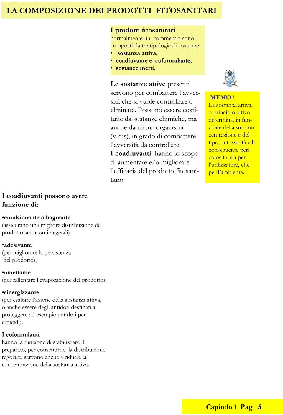 Possono essere ostituite d sostnze himihe, m nhe d miro-orgnismi (virus), in grdo di omttere l vversità d ontrollre. Iodiuvnti hnno lo sopo di umentre e/o migliorre l effii del prodotto fitosnitrio.