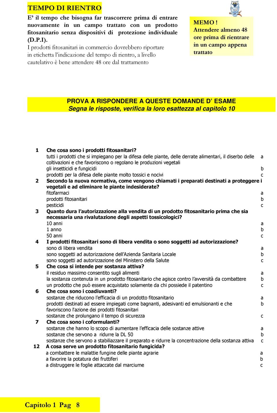 Attendere lmeno 48 ore prim di rientrre in un mpo ppen trttto PROVA A RISPONDERE A QUESTE DOMANDE D ESAME Segn le risposte, verifi l loro esttezz l pitolo 10 1 Che os sono i prodotti fitosnitri?