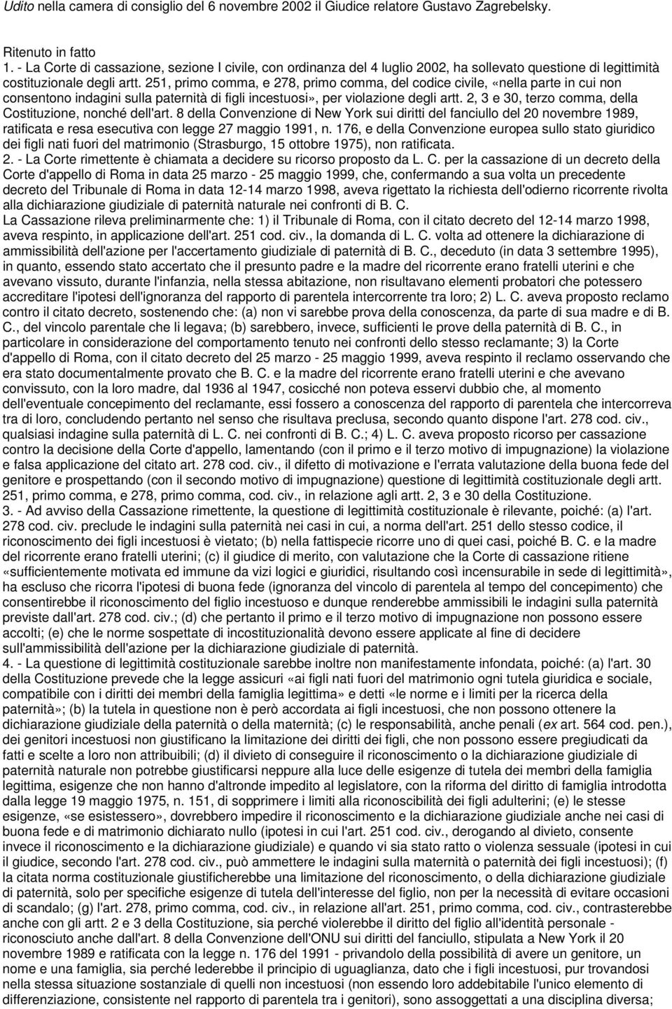 251, primo comma, e 278, primo comma, del codice civile, «nella parte in cui non consentono indagini sulla paternità di figli incestuosi», per violazione degli artt.