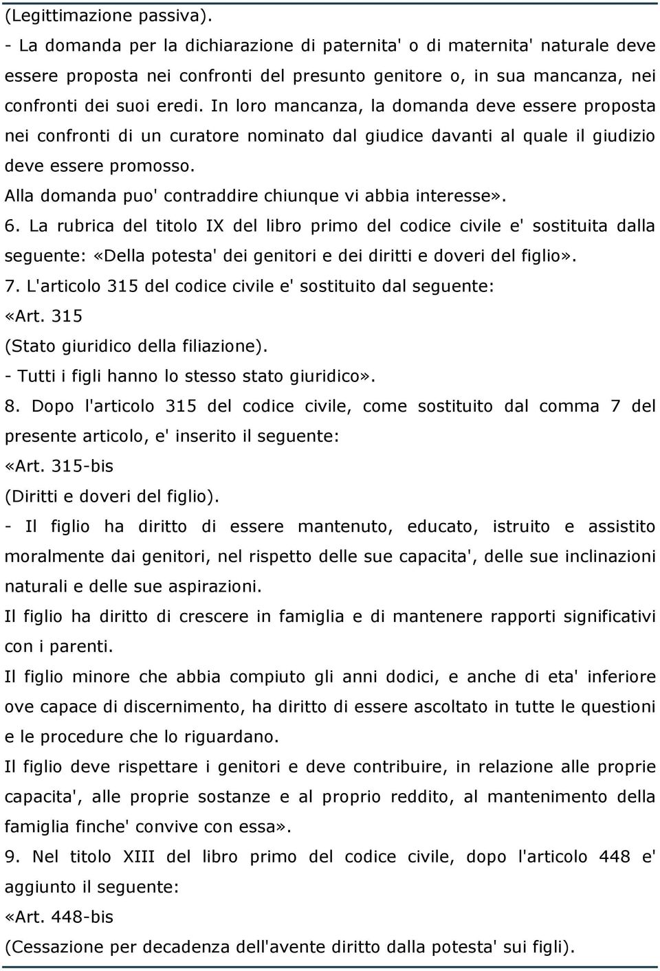 In loro mancanza, la domanda deve essere proposta nei confronti di un curatore nominato dal giudice davanti al quale il giudizio deve essere promosso.