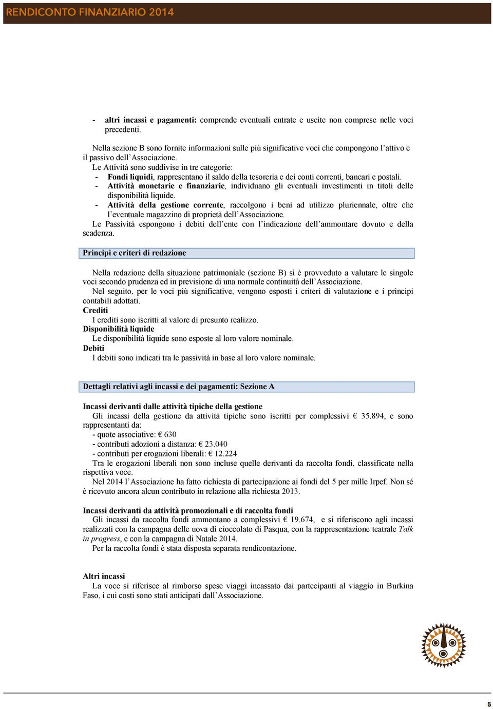 Le Attività sono suddivise in tre categorie: Fondi liquidi, rappresentano il saldo della tesoreria e dei conti correnti, bancari e postali.