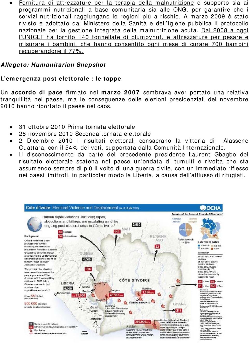 Dal 2008 a oggi l UNICEF ha fornito 140 tonnellate di plumpynut, e attrezzature per pesare e misurare i bambini, che hanno consentito ogni mese di curare 700 bambini recuperandone il 77%.