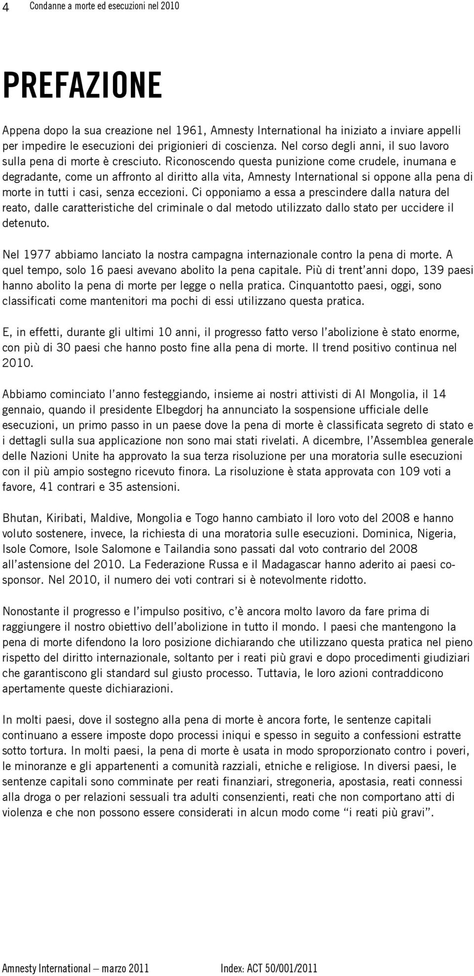 Riconoscendo questa punizione come crudele, inumana e degradante, come un affronto al diritto alla vita, Amnesty International si oppone alla pena di morte in tutti i casi, senza eccezioni.