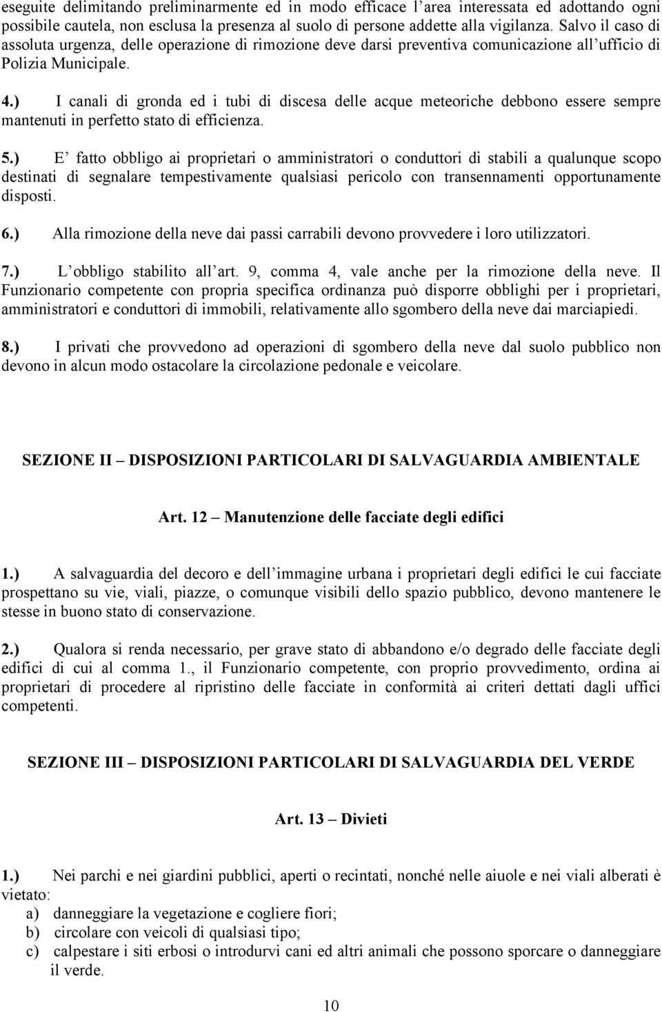 ) I canali di gronda ed i tubi di discesa delle acque meteoriche debbono essere sempre mantenuti in perfetto stato di efficienza. 5.