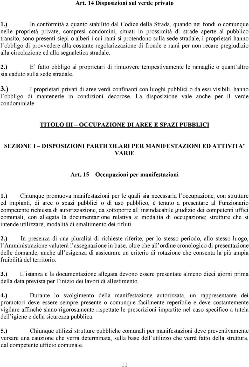 presenti siepi o alberi i cui rami si protendono sulla sede stradale, i proprietari hanno l obbligo di provvedere alla costante regolarizzazione di fronde e rami per non recare pregiudizio alla