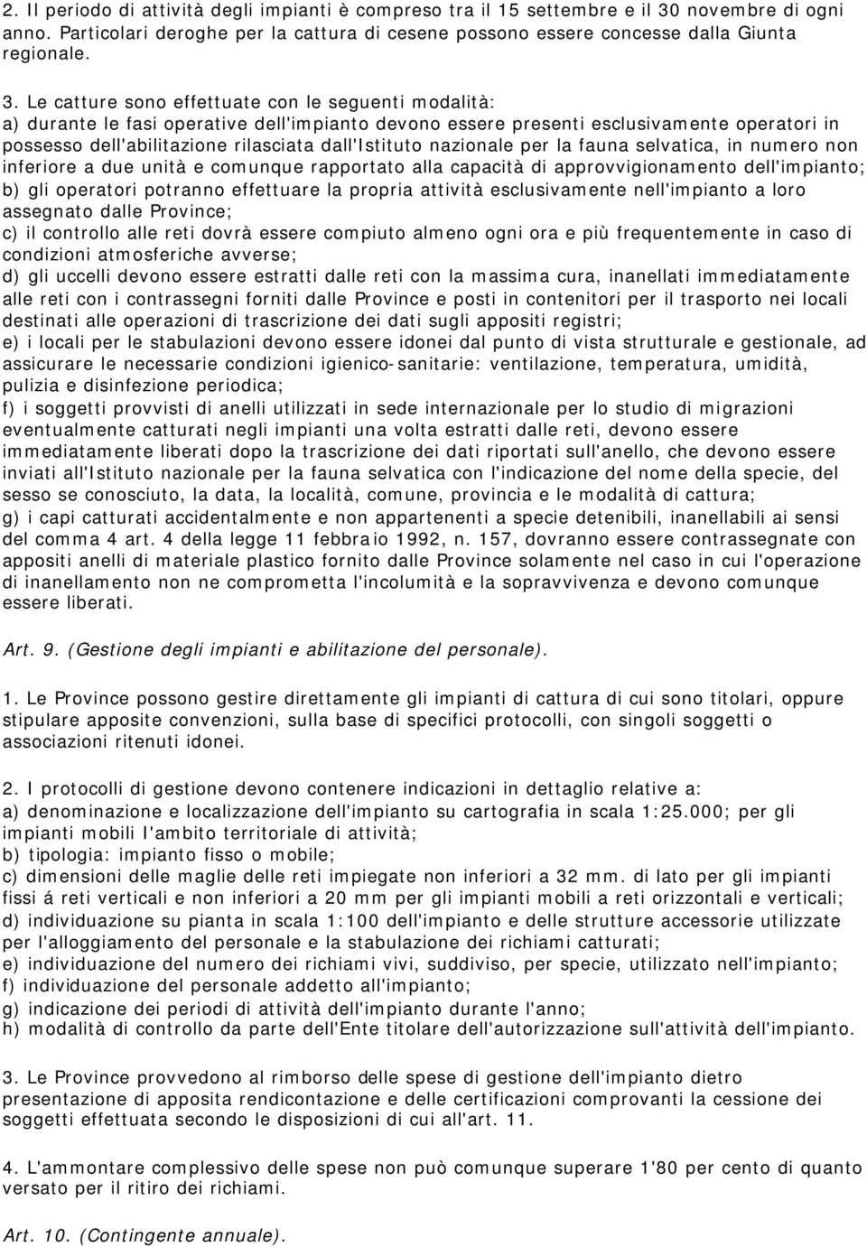 Le catture sono effettuate con le seguenti modalità: a) durante le fasi operative dell'impianto devono essere presenti esclusivamente operatori in possesso dell'abilitazione rilasciata dall'istituto