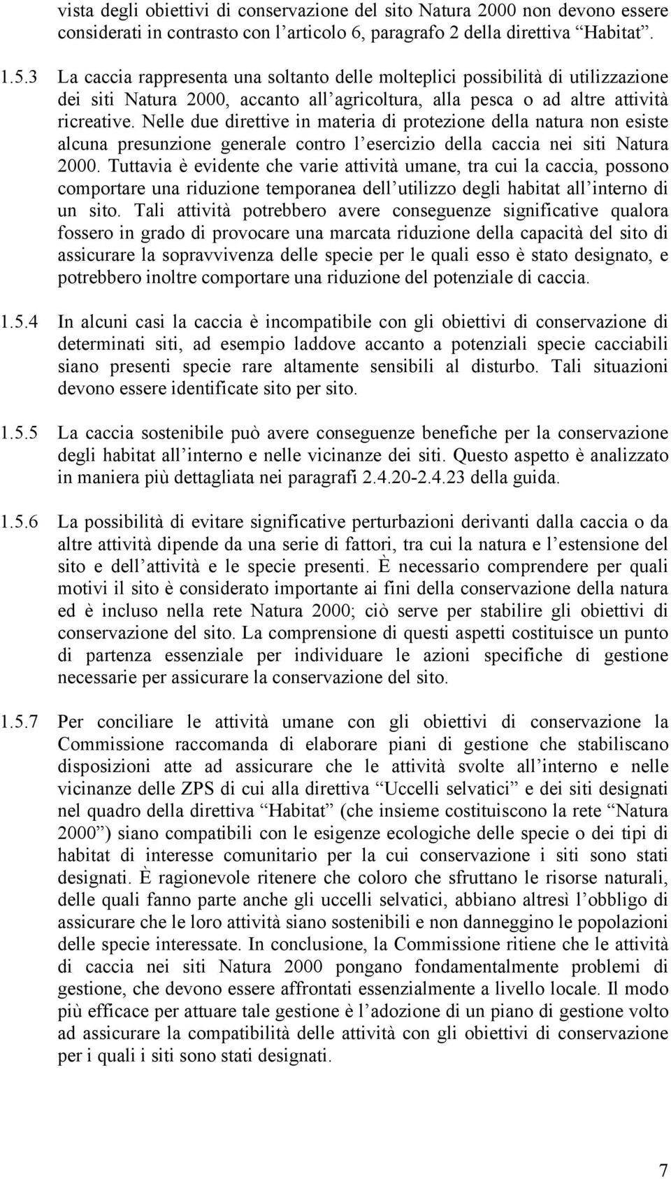 Nelle due direttive in materia di protezione della natura non esiste alcuna presunzione generale contro l esercizio della caccia nei siti Natura 2000.