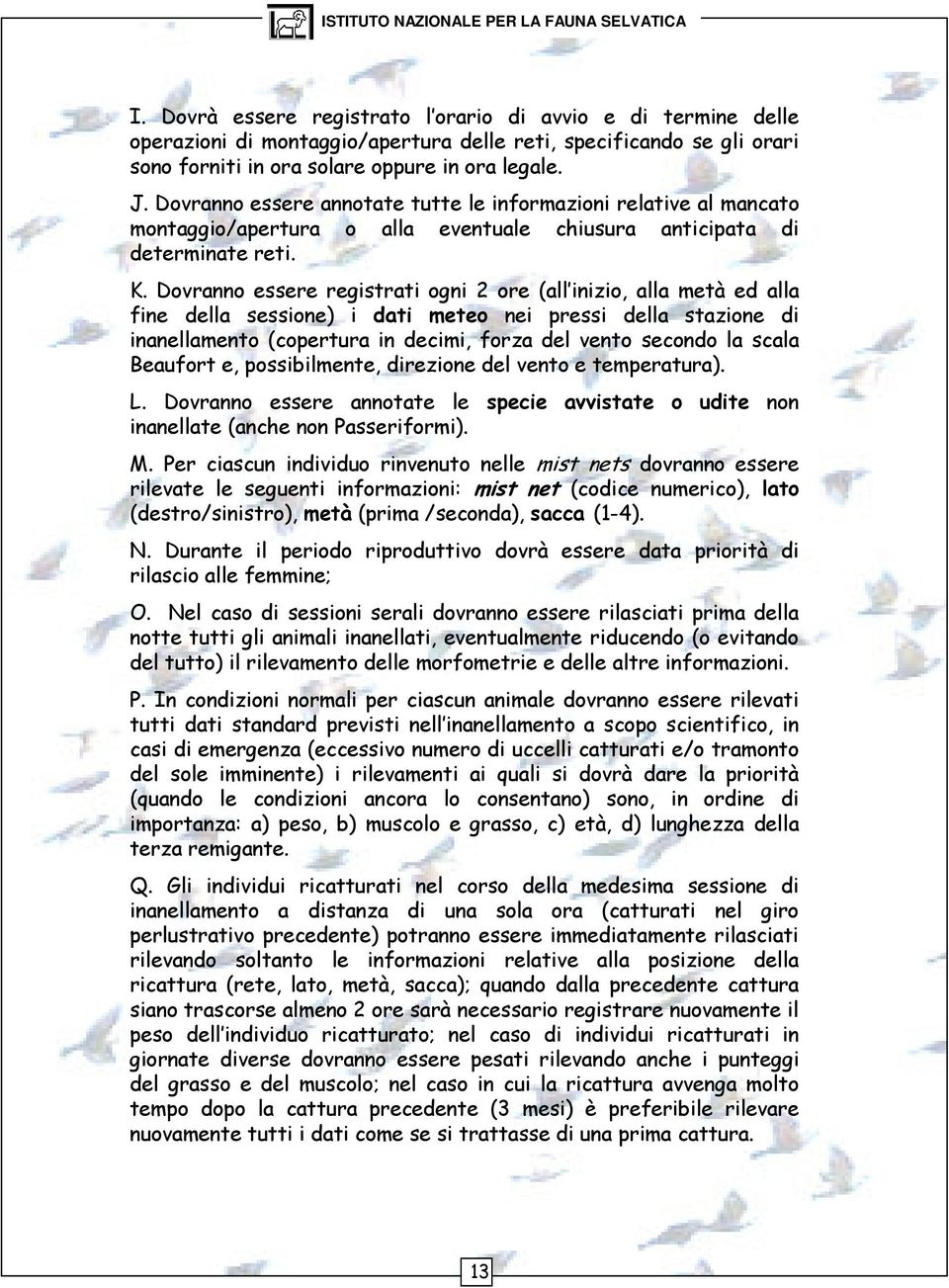 Dovranno essere registrati ogni 2 ore (all inizio, alla metà ed alla fine della sessione) i dati meteo nei pressi della stazione di inanellamento (copertura in decimi, forza del vento secondo la