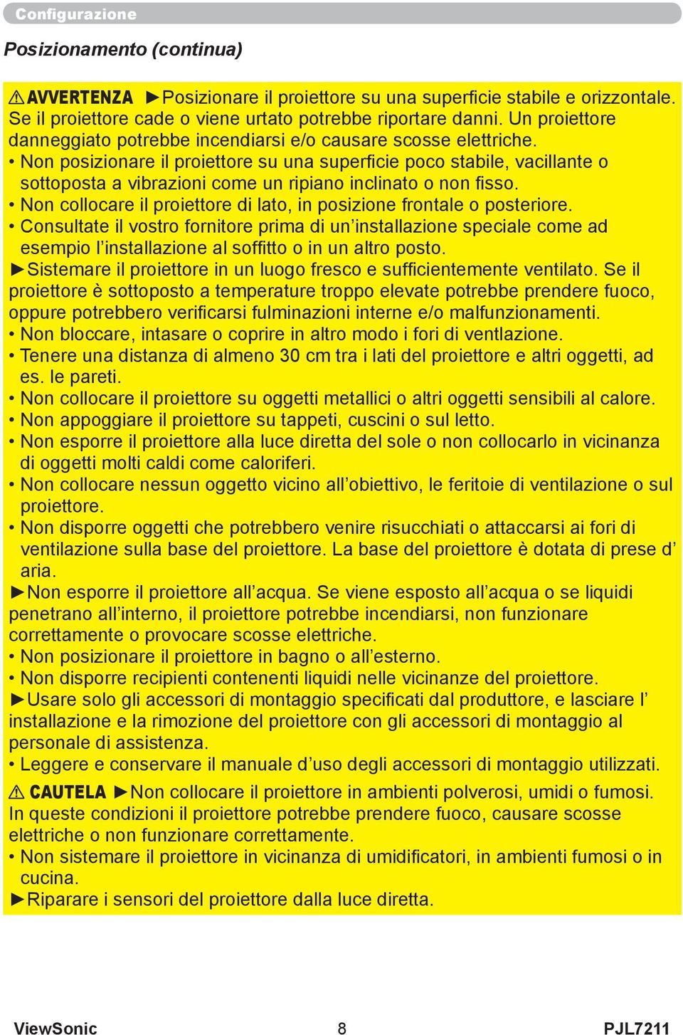 Non posizionare il proiettore su una superficie poco stabile, vacillante o sottoposta a vibrazioni come un ripiano inclinato o non fisso.