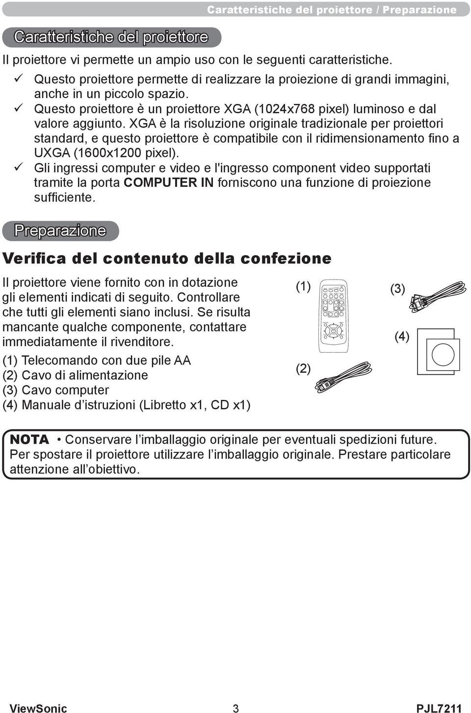 Preparazione Il proiettore vi permette un ampio uso con le seguenti caratteristiche. ü Questo proiettore permette di realizzare la proiezione di grandi immagini, anche in un piccolo spazio.