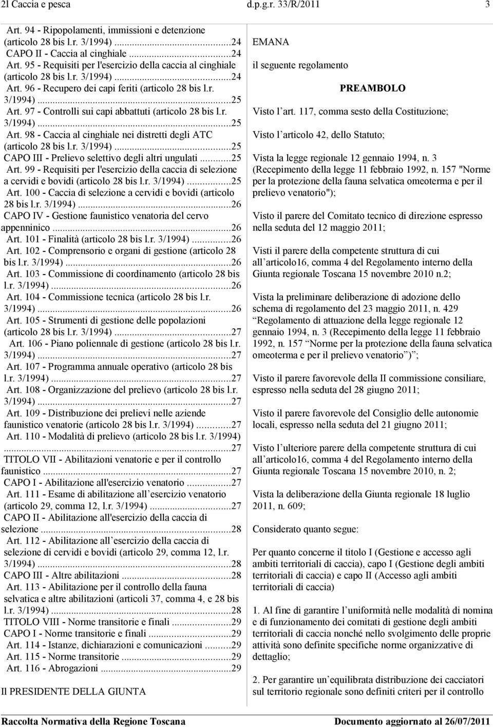 97 - Controlli sui capi abbattuti (articolo 28 bis l.r....25 Art. 98 - Caccia al cinghiale nei distretti degli ATC (articolo 28 bis l.r....25 CAPO III - Prelievo selettivo degli altri ungulati...25 Art. 99 - Requisiti per l'esercizio della caccia di selezione a cervidi e bovidi (articolo 28 bis l.