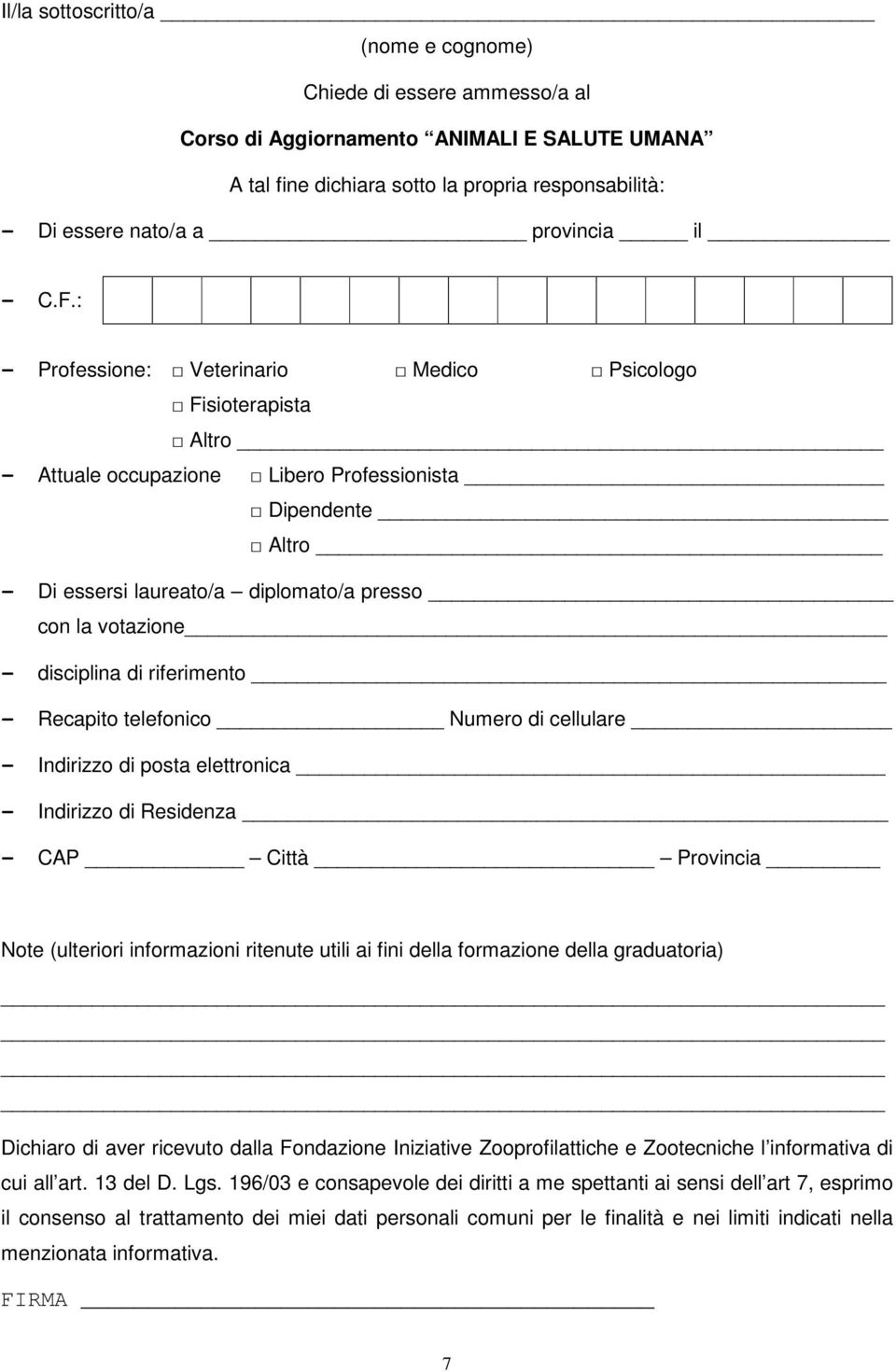 : - Professione: Veterinario Medico Psicologo Fisioterapista Altro - Attuale occupazione Libero Professionista Dipendente Altro - Di essersi laureato/a diplomato/a presso con la votazione -