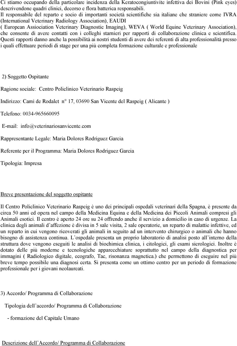 Diagnostic Imaging), WEVA ( World Equine Veterinary Association), che consente di avere contatti con i colleghi starnieri per rapporti di collaborazione clinica e scientifica.