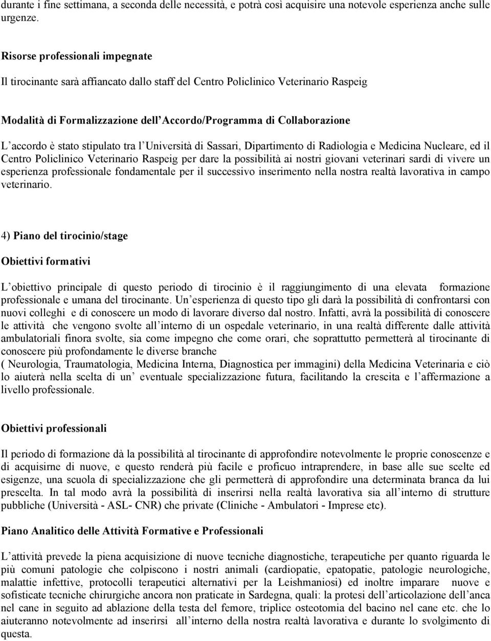 stato stipulato tra l Università di Sassari, Dipartimento di Radiologia e Medicina Nucleare, ed il Centro Policlinico Veterinario Raspeig per dare la possibilità ai nostri giovani veterinari sardi di