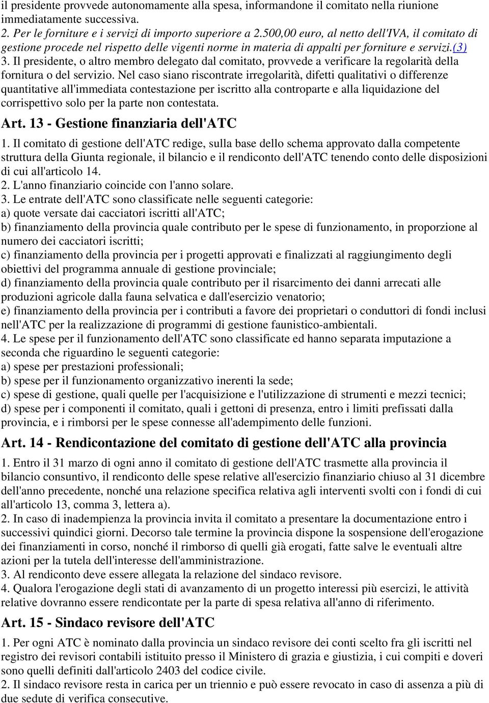 Il presidente, o altro membro delegato dal comitato, provvede a verificare la regolarità della fornitura o del servizio.