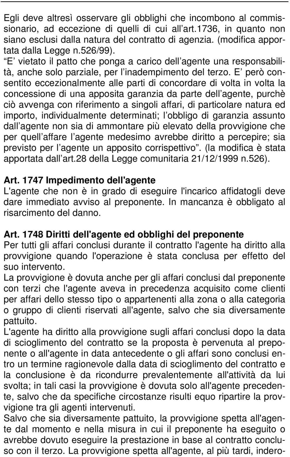 E però consentito eccezionalmente alle parti di concordare di volta in volta la concessione di una apposita garanzia da parte dell agente, purchè ciò avvenga con riferimento a singoli affari, di