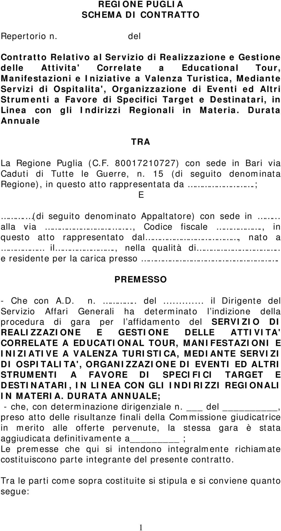 Organizzazione di Eventi ed Altri Strumenti a Favore di Specifici Target e Destinatari, in Linea con gli Indirizzi Regionali in Materia. Durata Annuale TRA La Regione Puglia (C.F. 80017210727) con sede in Bari via Caduti di Tutte le Guerre, n.