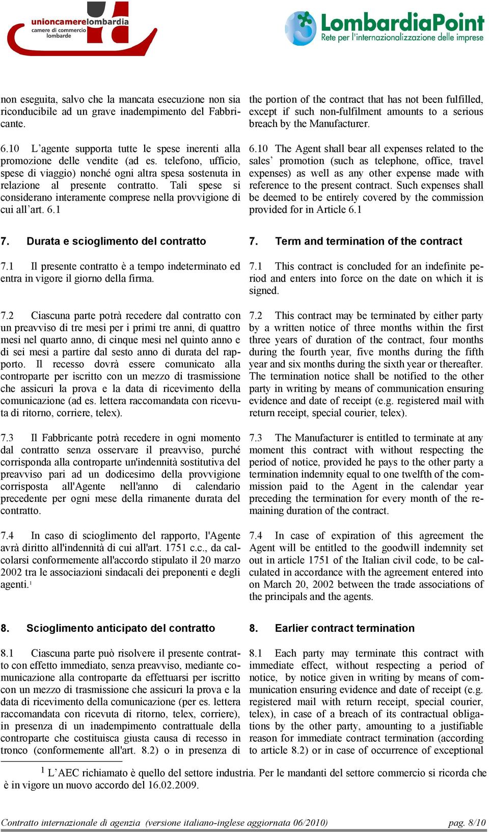 10 L agente supporta tutte le spese inerenti alla promozione delle vendite (ad es. telefono, ufficio, spese di viaggio) nonché ogni altra spesa sostenuta in relazione al presente contratto.