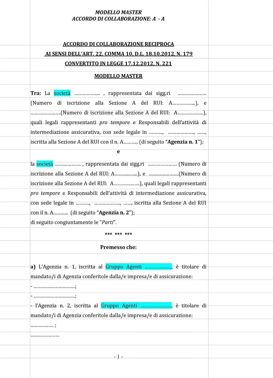 ), quali legali rappresentanti pro tempore e Responsabili dell attività di intermediazione assicurativa, con sede legale in.,.,, iscritta alla Sezione A del RUI con il n. A.. (di seguito Agenzia n.