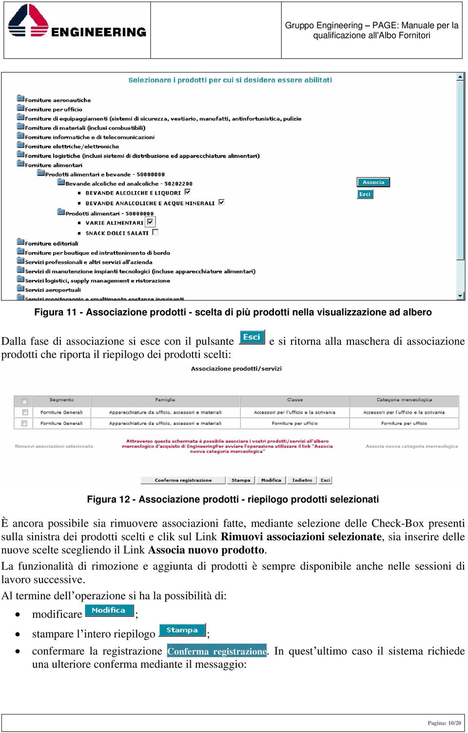 presenti sulla sinistra dei prodotti scelti e clik sul Link Rimuovi associazioni selezionate, sia inserire delle nuove scelte scegliendo il Link Associa nuovo prodotto.