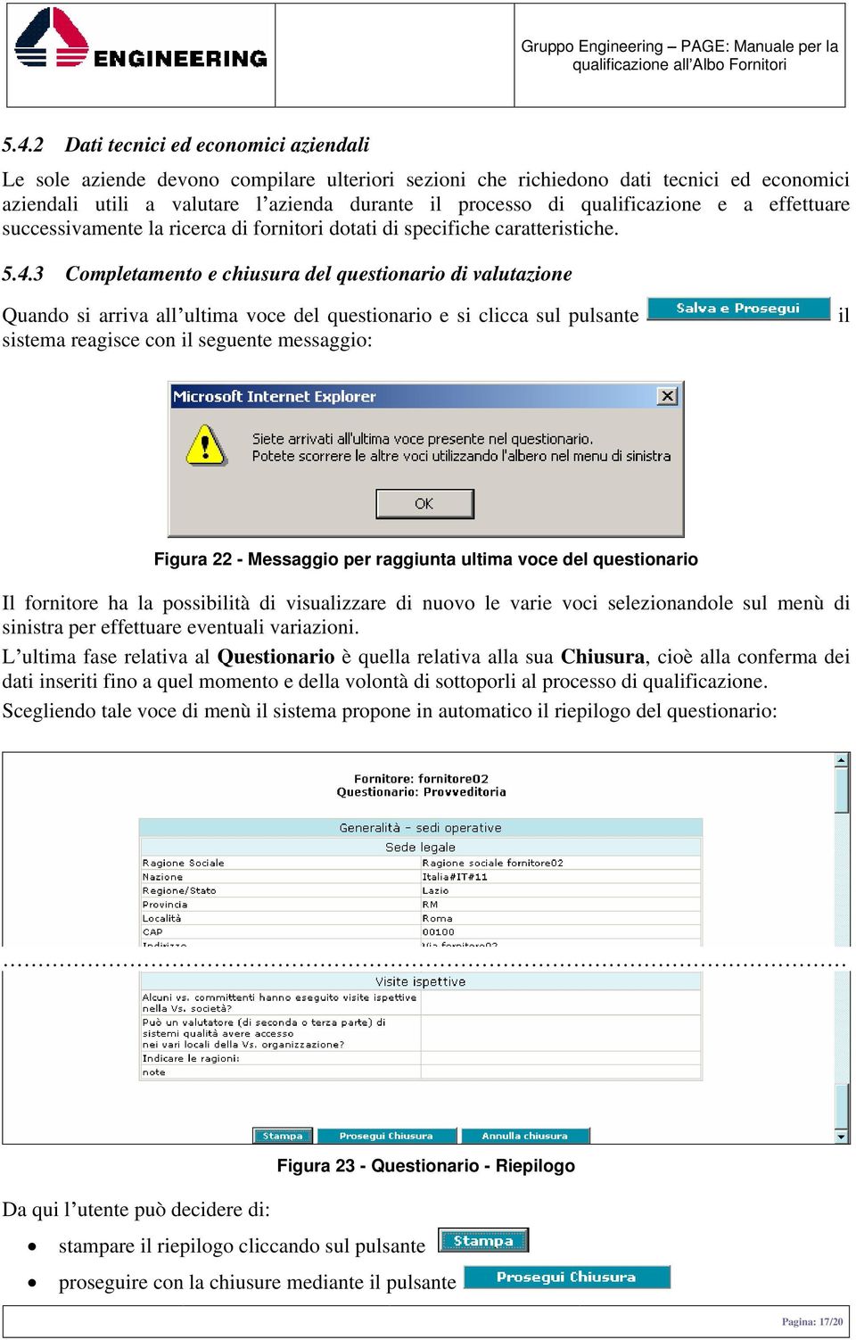 3 Completamento e chiusura del questionario di valutazione Quando si arriva all ultima voce del questionario e si clicca sul pulsante sistema reagisce con il seguente messaggio: il Figura 22 -