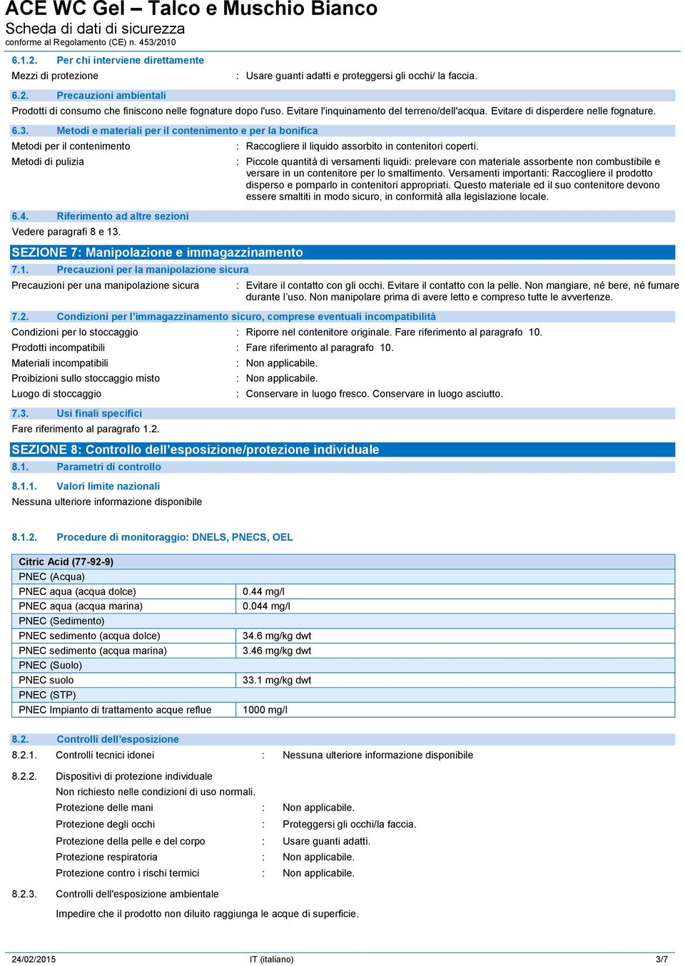 Riferimento ad altre sezioni Vedere paragrafi 8 e 13. SEZIONE 7: Manipolazione e immagazzinamento 7.1. Precauzioni per la manipolazione sicura Precauzioni per una manipolazione sicura : Raccogliere il liquido assorbito in contenitori coperti.