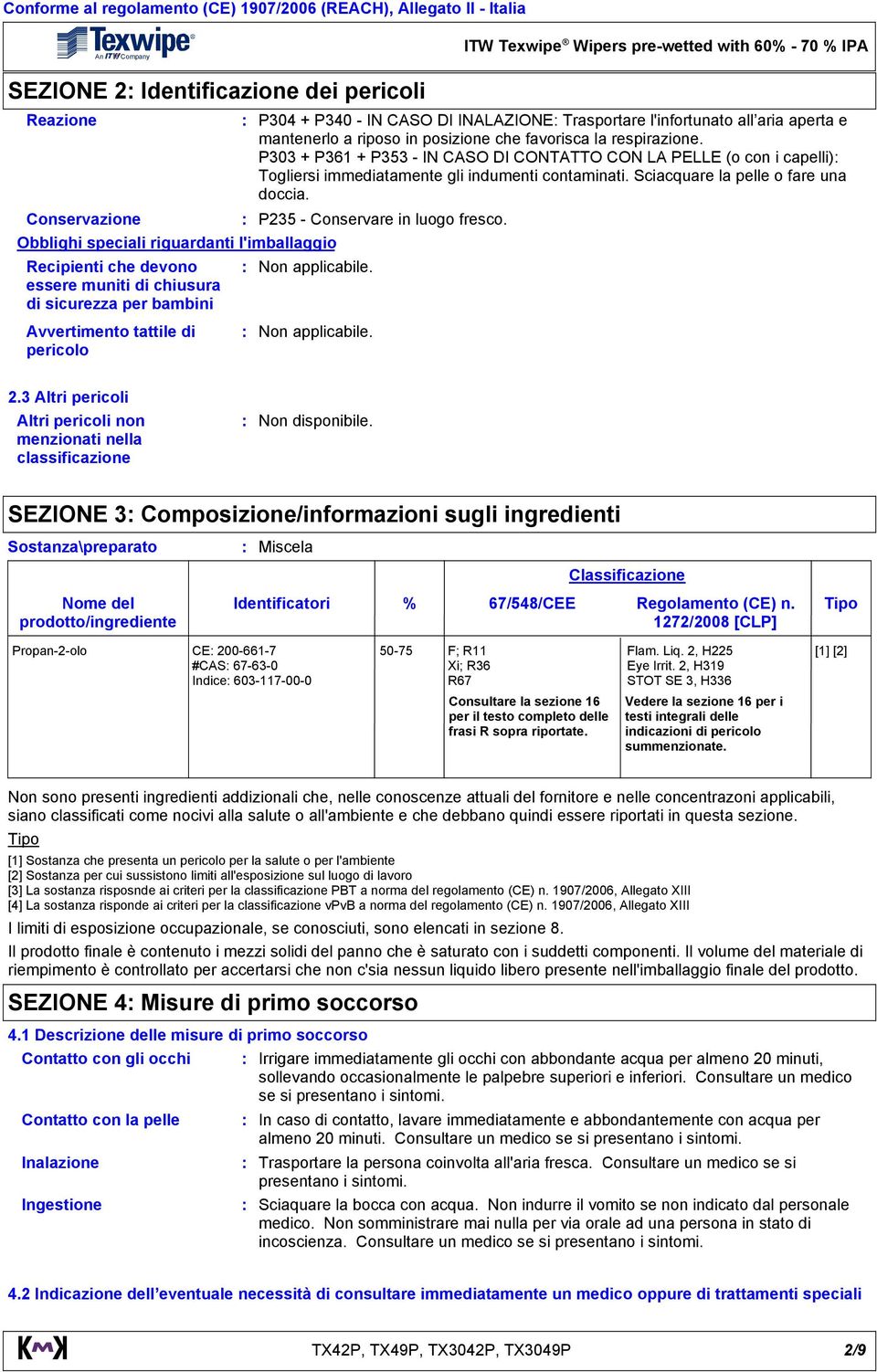 P235 - Conservare in luogo fresco. Obblighi speciali riguardanti l'imballaggio ecipienti che devono essere muniti di chiusura di sicurezza per bambini Non applicabile.