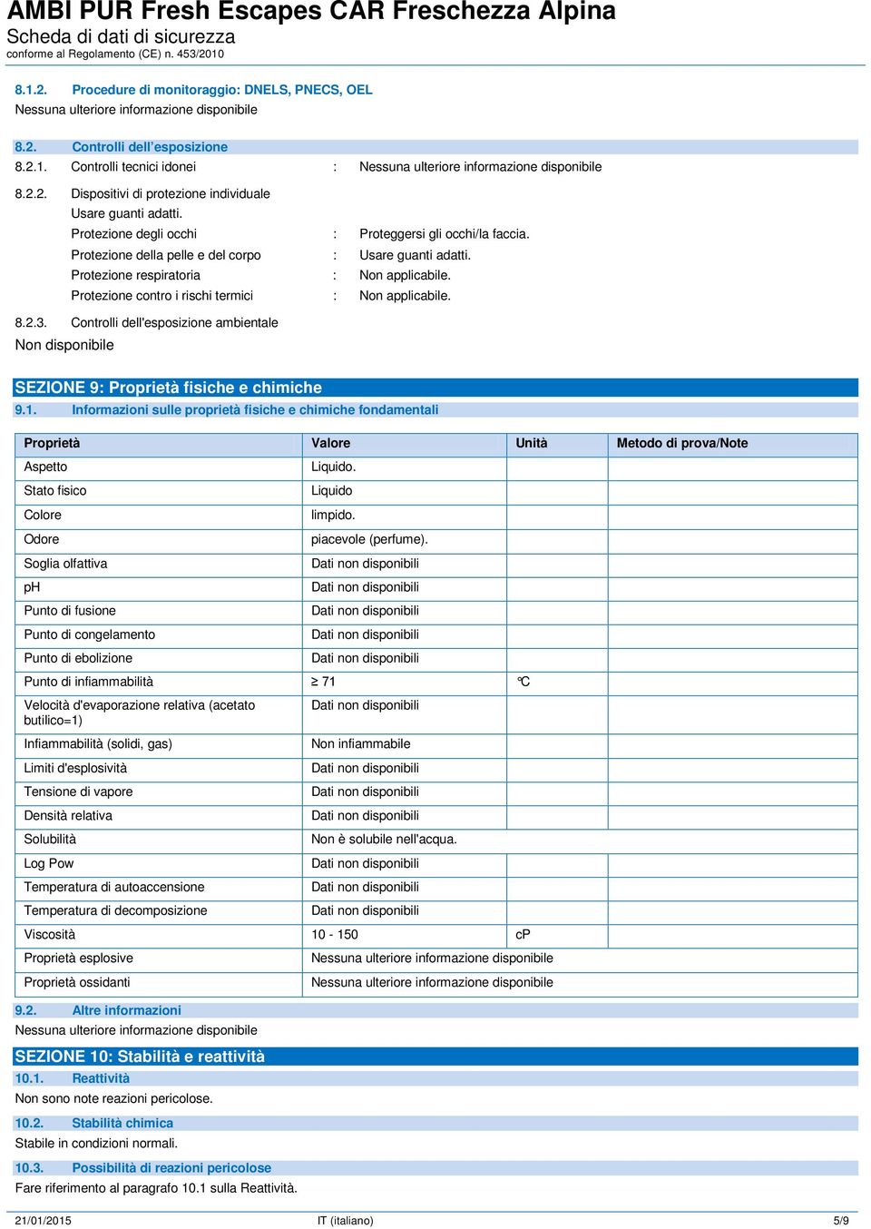 Protezione contro i rischi termici : Non applicabile. 8.2.3. Controlli dell'esposizione ambientale Non disponibile SEZIONE 9: Proprietà fisiche e chimiche 9.1.
