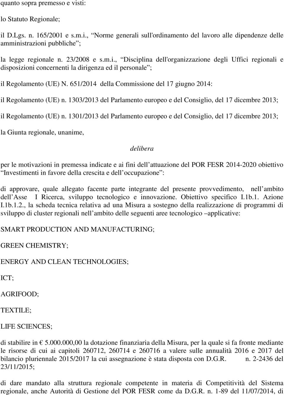 651/2014 della Commissione del 17 giugno 2014: il Regolamento (UE) n. 1303/2013 del Parlamento europeo e del Consiglio, del 17 dicembre 2013; il Regolamento (UE) n.