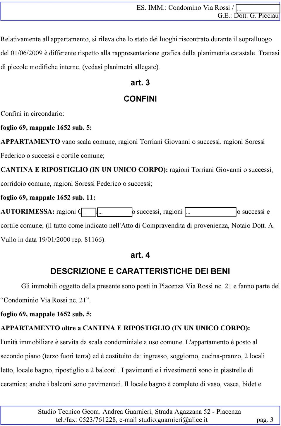 5: APPARTAMENTO vano scala comune, ragioni Torriani Giovanni o successi, ragioni Soressi Federico o successi e cortile comune; CANTINA E RIPOSTIGLIO (IN UN UNICO CORPO): ragioni Torriani Giovanni o