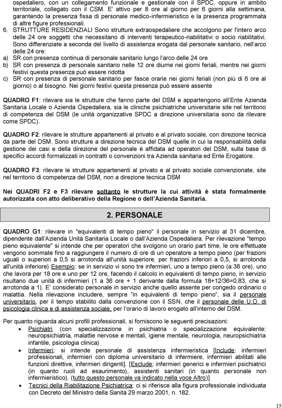 giorni alla settimana, garantendo la presenza fissa di personale medico-infermieristico e la presenza programmata di altre figure professionali. 6.