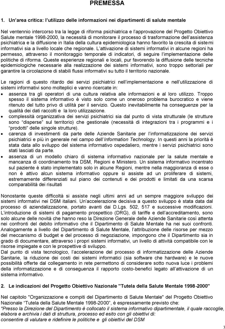 1998-2000, la necessità di monitorare il processo di trasformazione dell assistenza psichiatrica e la diffusione in Italia della cultura epidemiologica hanno favorito la crescita di sistemi