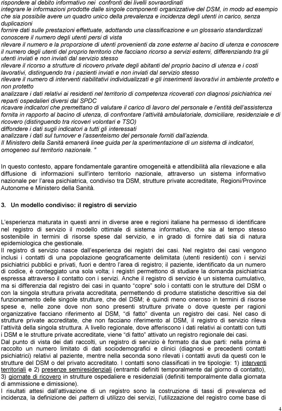 conoscere il numero degli utenti persi di vista rilevare il numero e la proporzione di utenti provenienti da zone esterne al bacino di utenza e conoscere il numero degli utenti del proprio territorio