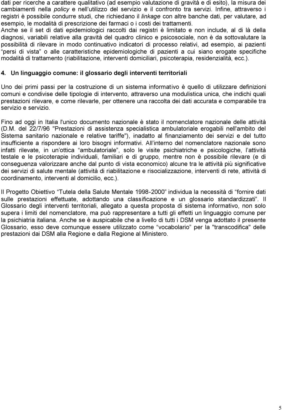 Anche se il set di dati epidemiologici raccolti dai registri è limitato e non include, al di là della diagnosi, variabili relative alla gravità del quadro clinico e psicosociale, non è da