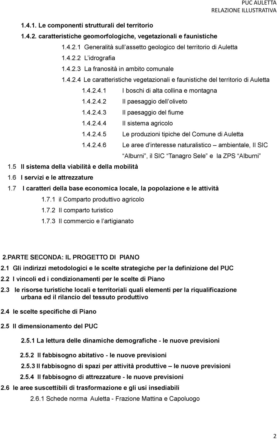 4.2.4.3 Il paesaggio del fiume 1.4.2.4.4 Il sistema agricolo 1.5 Il sistema della viabilità e della mobilità 1.6 I servizi e le attrezzature 1.4.2.4.5 Le produzioni tipiche del Comune di Auletta 1.4.2.4.6 Le aree d interesse naturalistico ambientale, Il SIC Alburni, il SIC Tanagro Sele e la ZPS Alburni 1.