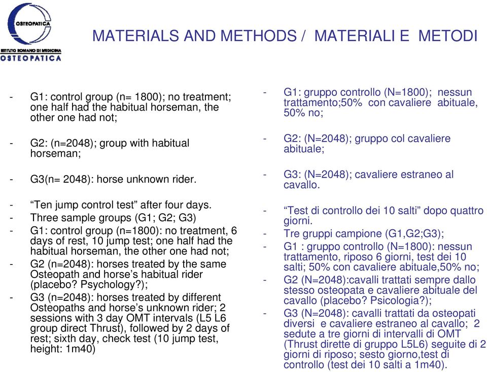 - Three sample groups (G1; G2; G3) - G1: control group (n=1800): no treatment, 6 days of rest, 10 jump test; one half had the habitual horseman, the other one had not; - G2 (n=2048): horses treated