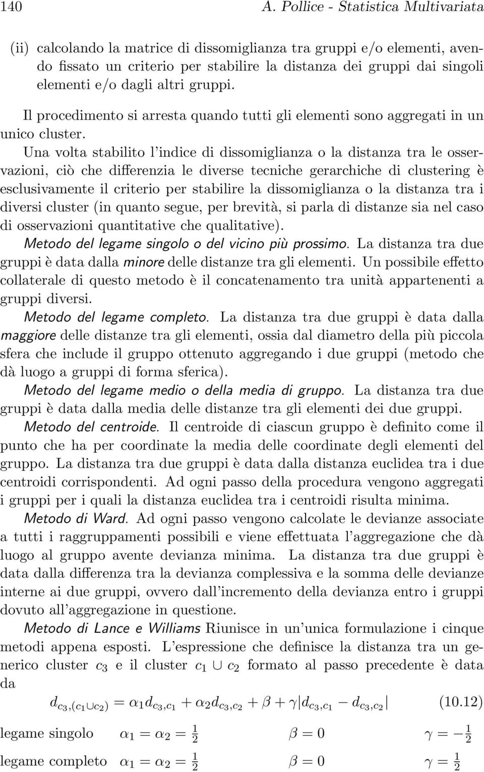 altri gruppi. Il procedimento si arresta quando tutti gli elementi sono aggregati in un unico cluster.