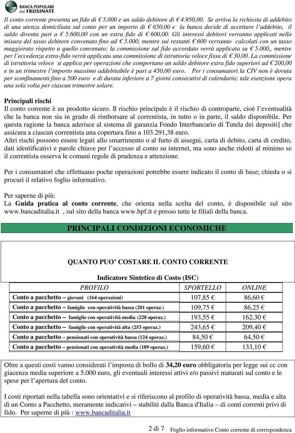 Gli interessi debitori verranno applicati nella misura del tasso debitore convenuto fino ad 5.