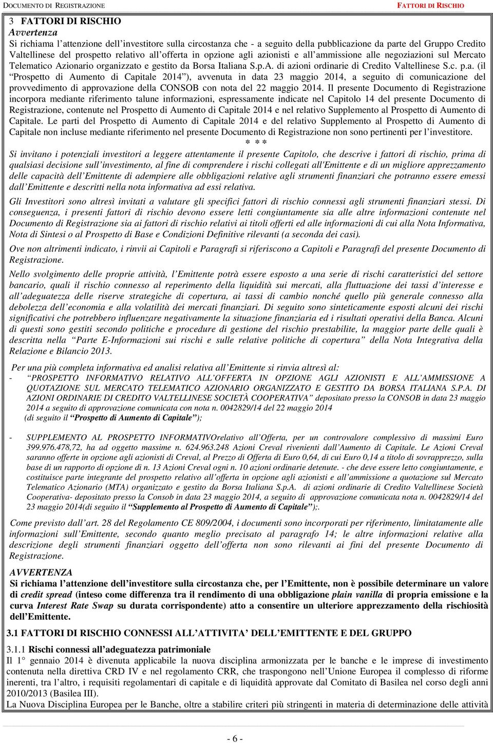 c. p.a. (il Prospetto di Aumento di Capitale 2014 ), avvenuta in data 23 maggio 2014, a seguito di comunicazione del provvedimento di approvazione della CONSOB con nota del 22 maggio 2014.